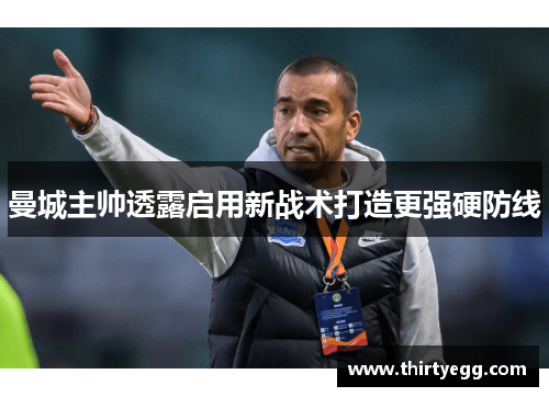 曼城主帅透露启用新战术打造更强硬防线